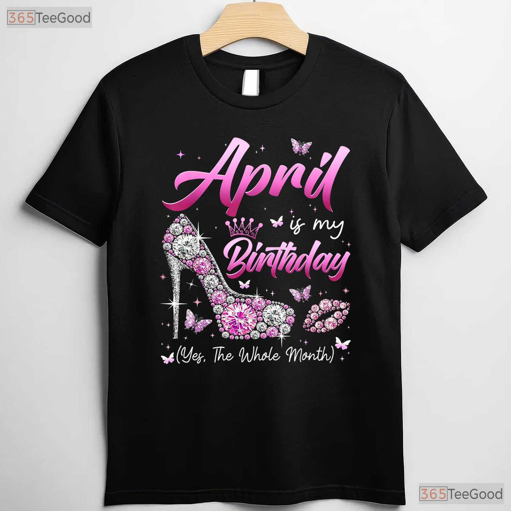 April Is My Birthday Queen T-Shirt - Whole Month Celebration Tee - April Birthday Gift