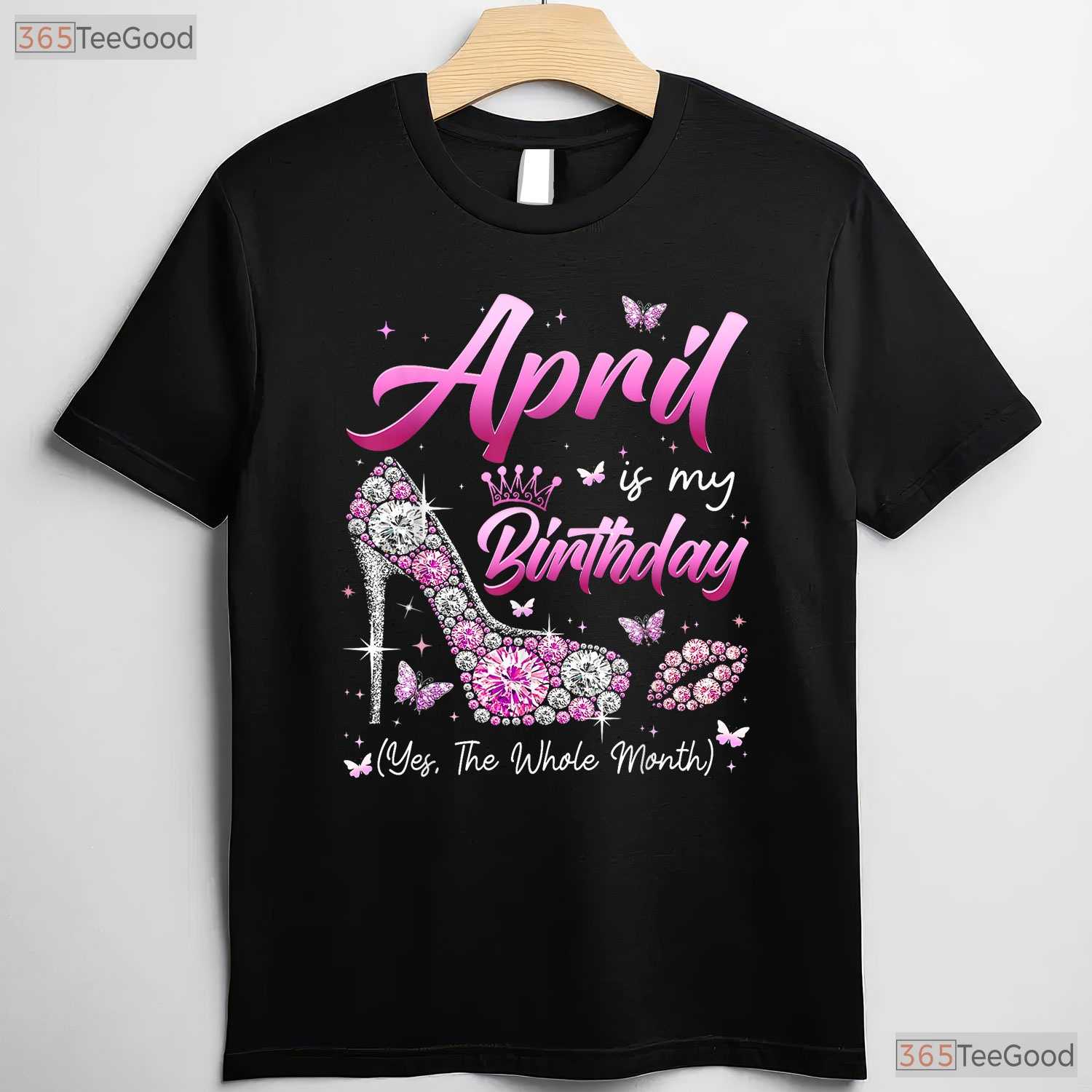 April Is My Birthday Queen T-Shirt - Whole Month Celebration Tee - April Birthday Gift