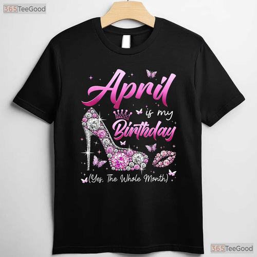 April Is My Birthday Queen T-Shirt - Whole Month Celebration Tee - April Birthday Gift