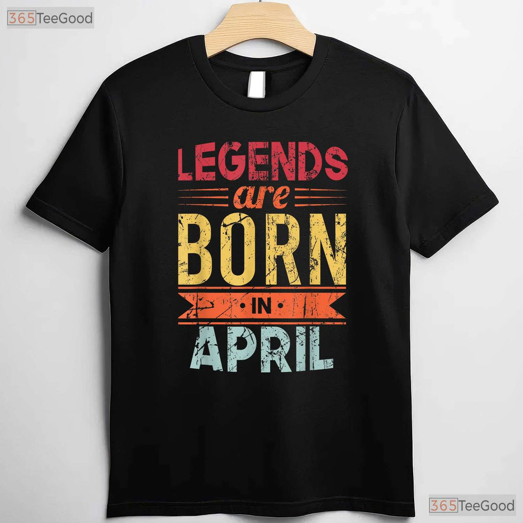 Legends Are Born In April T-Shirt - Classic April Birthday Tee - Gift For Men And Women