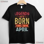 Legends Are Born In April T-Shirt - Classic April Birthday Tee - Gift For Men And Women