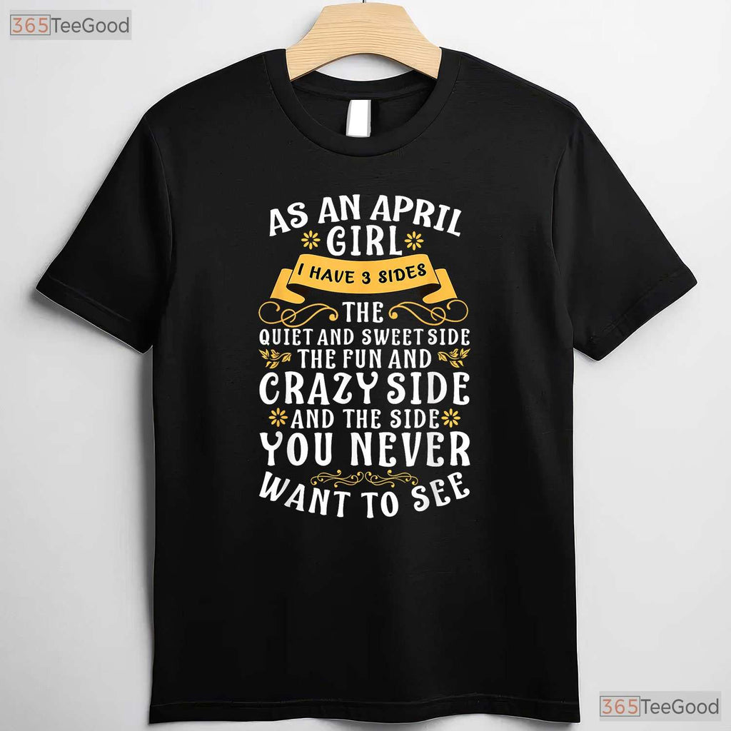 As An April Girl I Have 3 Sides T-Shirt - Funny Personality Tee - April Birthday Gift
