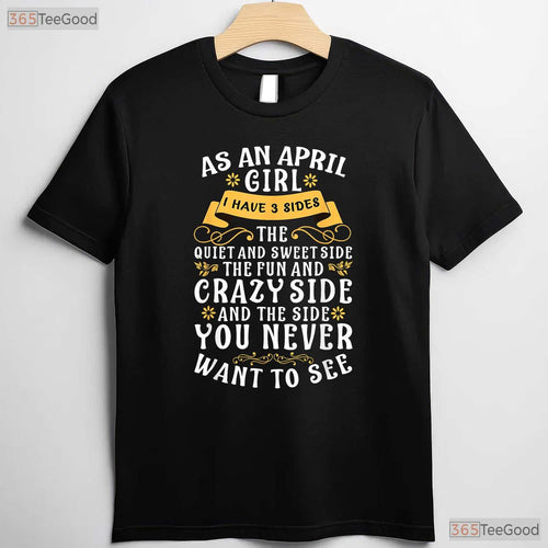 As An April Girl I Have 3 Sides T-Shirt - Funny Personality Tee - April Birthday Gift
