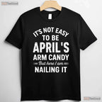 It - s Not Easy To Be April - s Arm Candy T-Shirt - Funny Husband Birthday Gift Tee