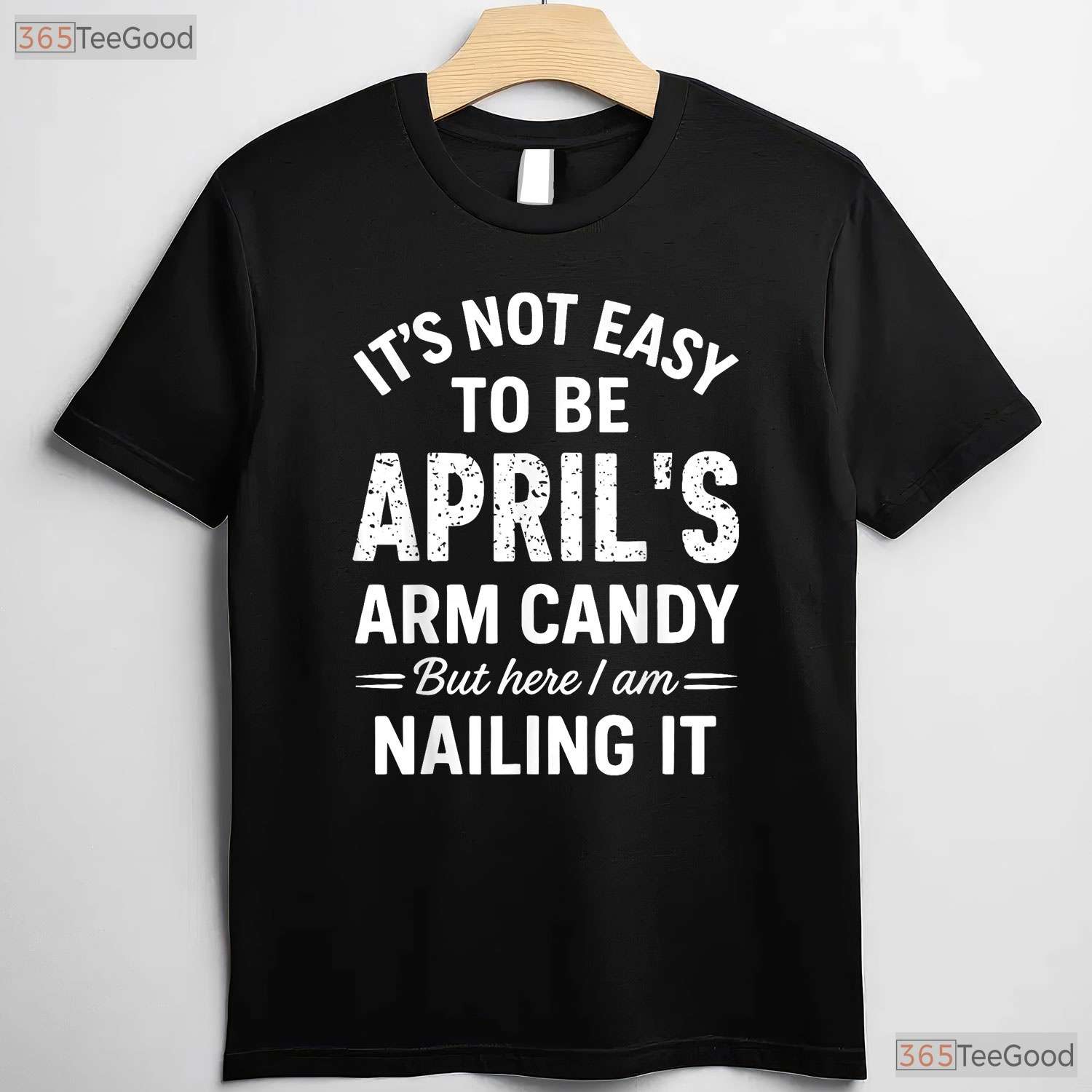 It - s Not Easy To Be April - s Arm Candy T-Shirt - Funny Husband Birthday Gift Tee