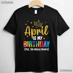 April Is My Birthday Yes The Whole Month T-Shirt - Funny Birthday Month Gift Tee