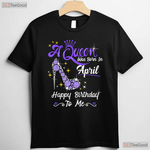 A Queen Was Born In April High Heel T-Shirt - Happy Birthday To Me Gift For Her