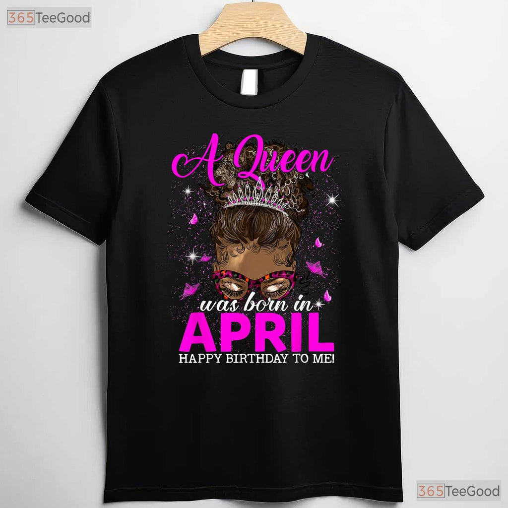 A Queen Was Born In April T-Shirt - Happy Birthday To Me Tee - Gift For Women