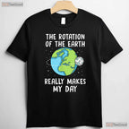 Rotation of The Earth Makes My Day T-Shirt Science Teacher Earth Day Funny Pun Tee
