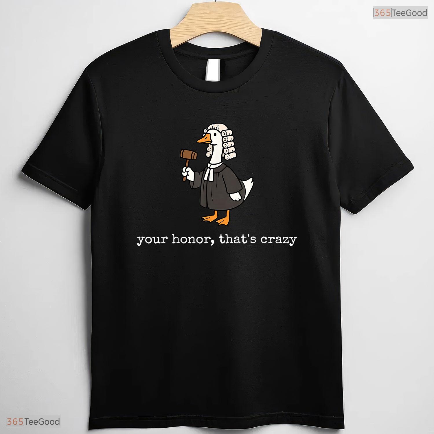 Your Honor That Is Crazy Funny Silly Goose Lawyer Law School Grad T-Shirt