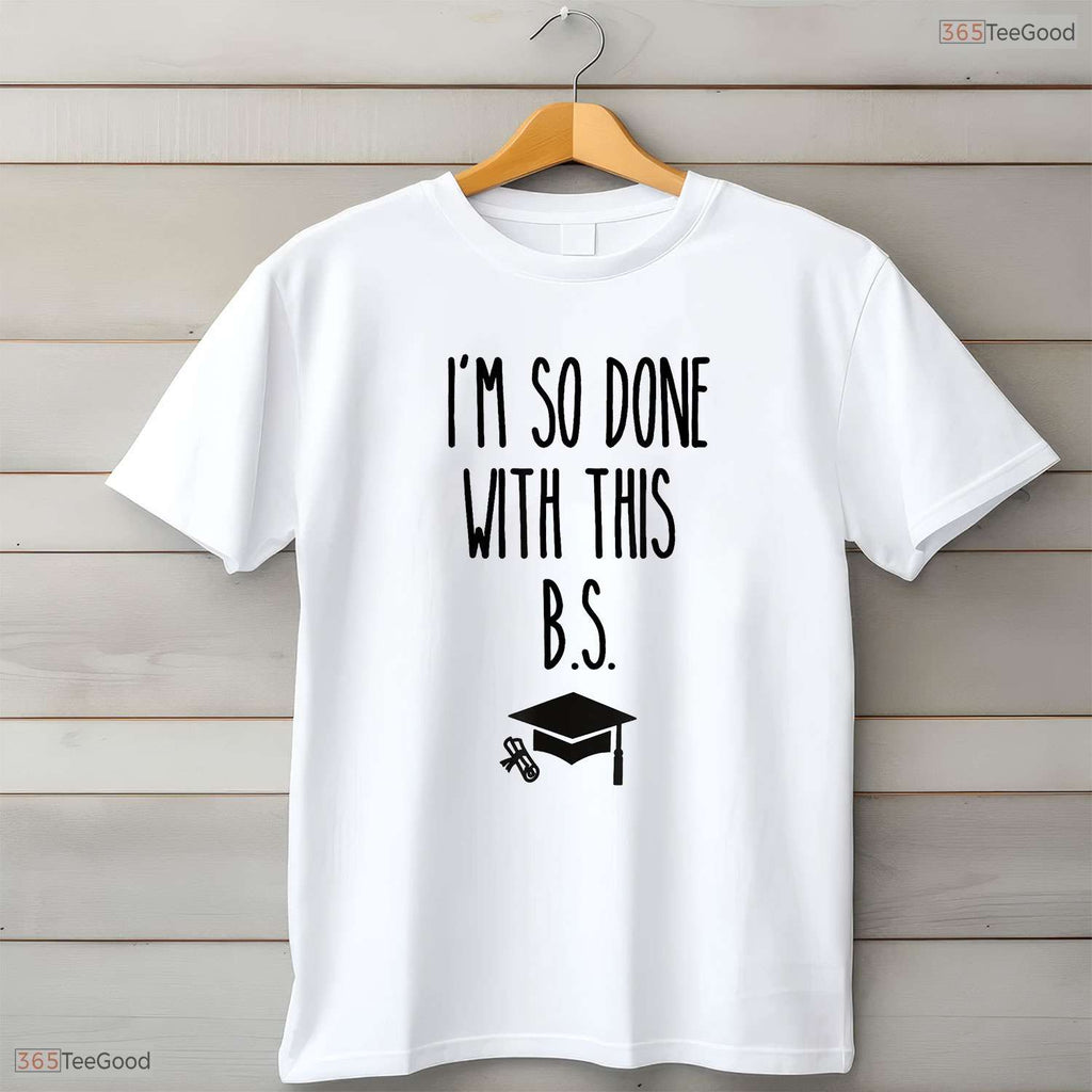 I Am So Done With This BS Funny Bachelor Of Science Degree Graduation Shirt