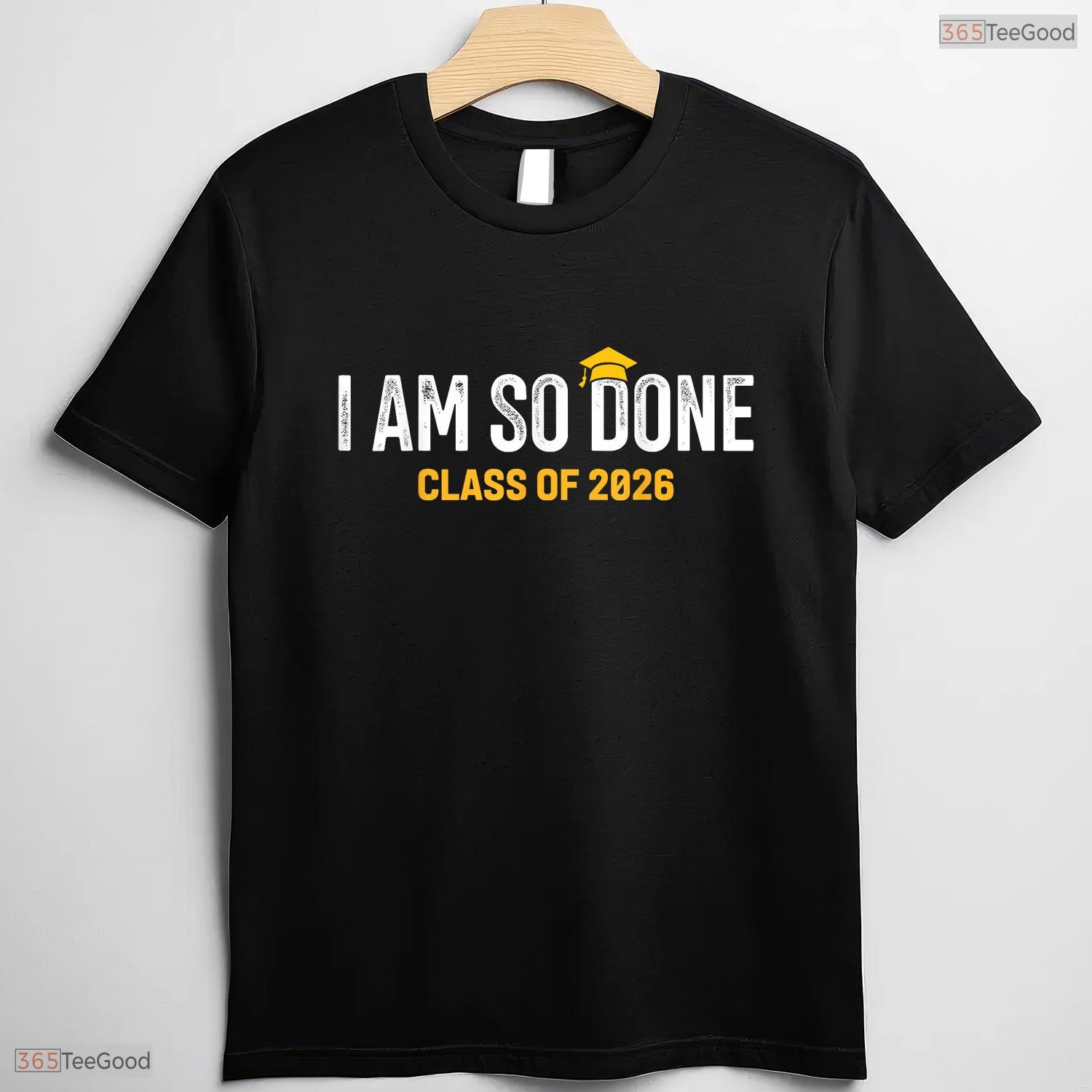 I Am So Done Class Of 2026 High School Senior Funny College Graduation Shirt