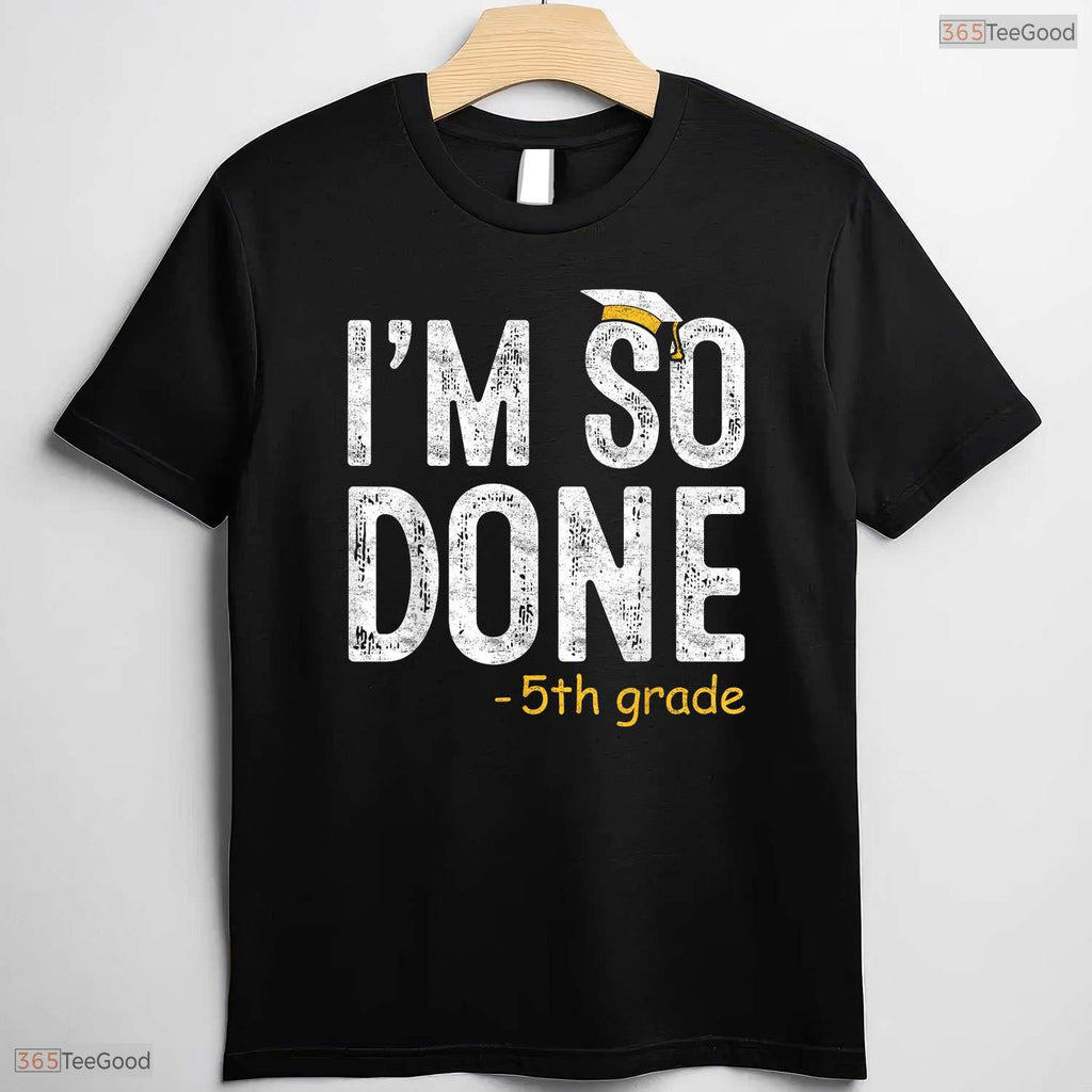 I Am So Done 5th Grade Graduation Gifts Fifth Graders End Of School Year Shirt