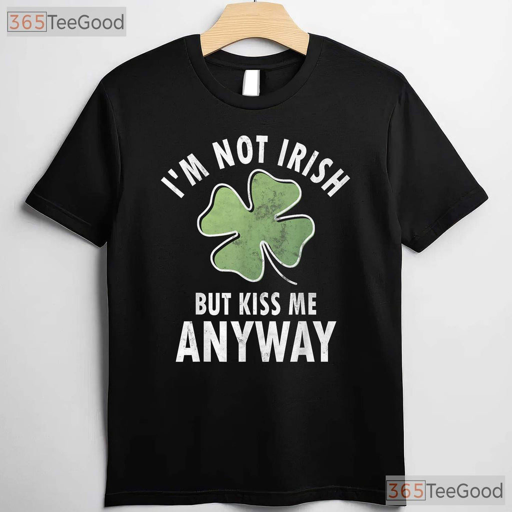 Im Not Irish But Kiss Me Anyway St Patricks Day T-Shirt Funny Flirty Tee