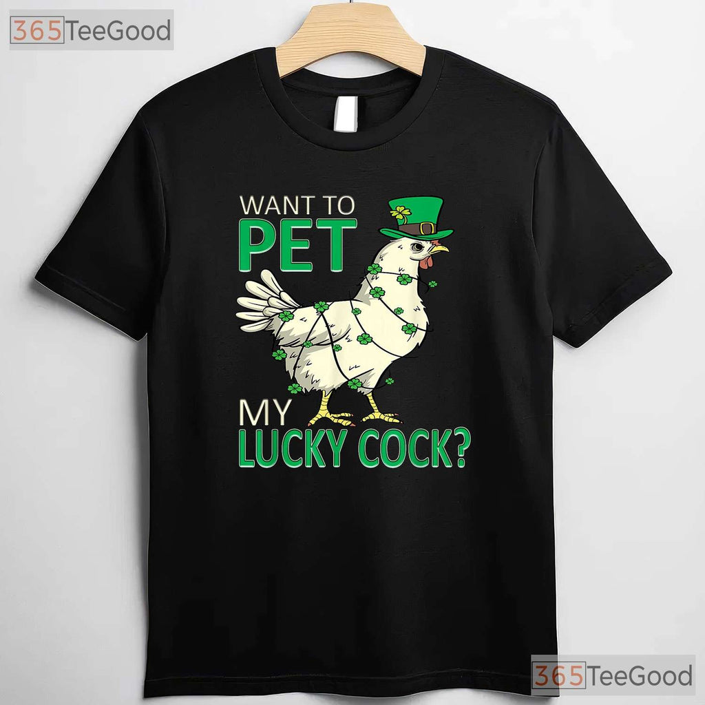 Want To Pet My Lucky Cock Chicken St Patricks Day T-Shirt Adult Humor