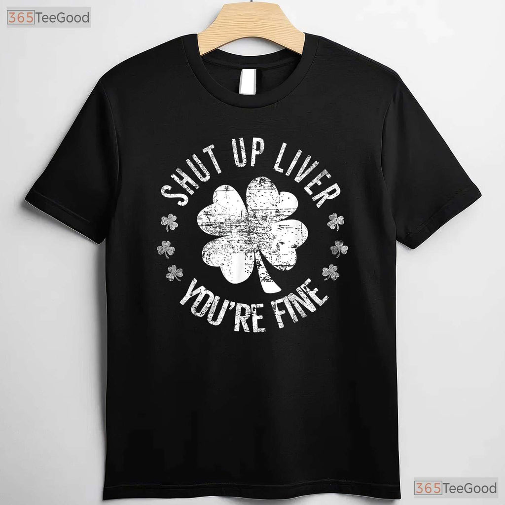 Shut Up Liver You Are Fine St Patricks Day T-Shirt Funny Drinking Beer Tee