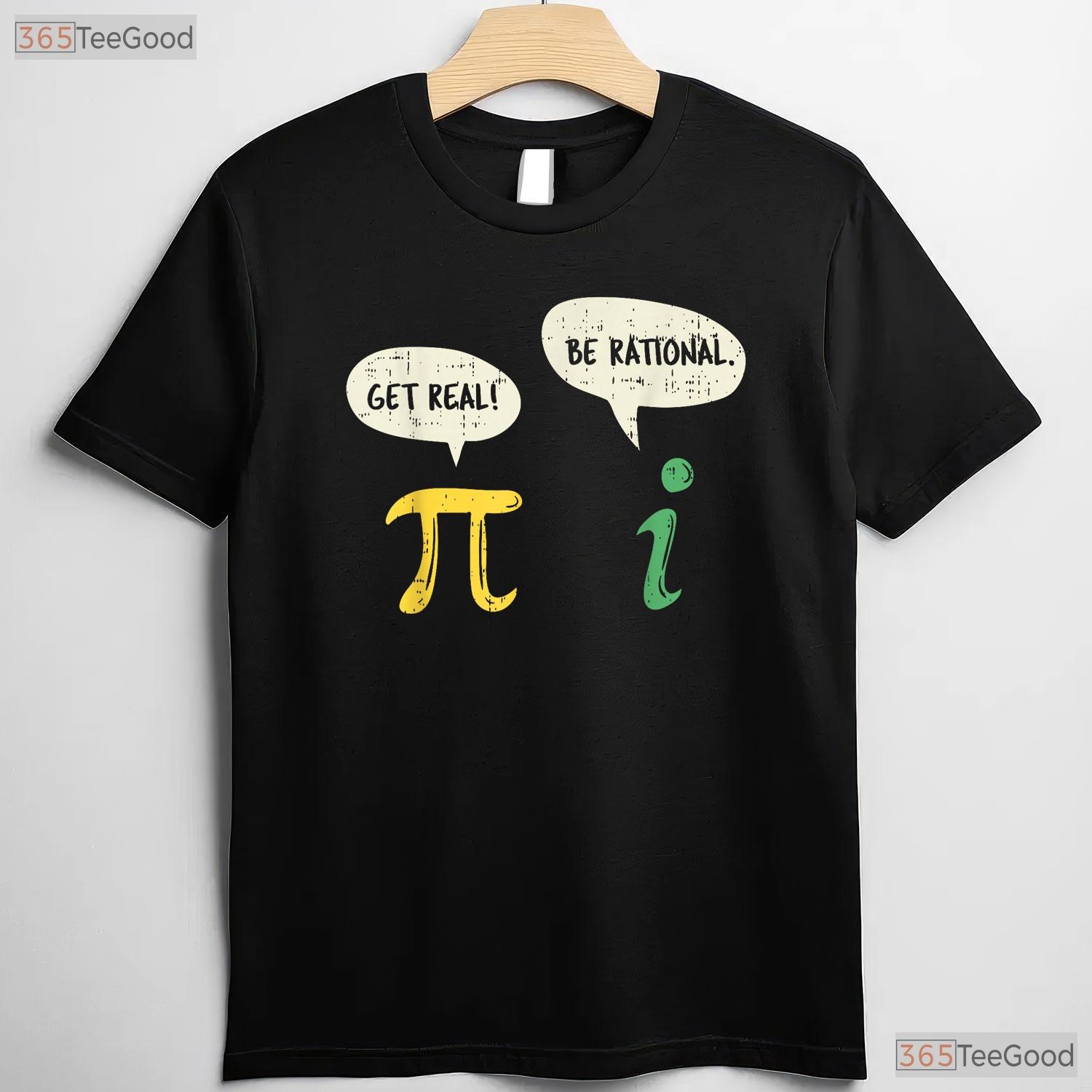 Funny Get Real Be Rational Shirt Pi Math Teacher Geek Pun Gift T-Shirt