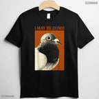 Funny I May Be Dumb Pigeon Graphic T-Shirt- Unique May Birthday Shirt Gift Idea