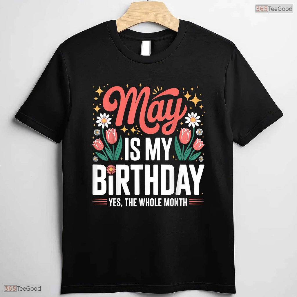 Cute May Is My Birthday Yes The Whole Month Floral Women's Celebration T-Shirt