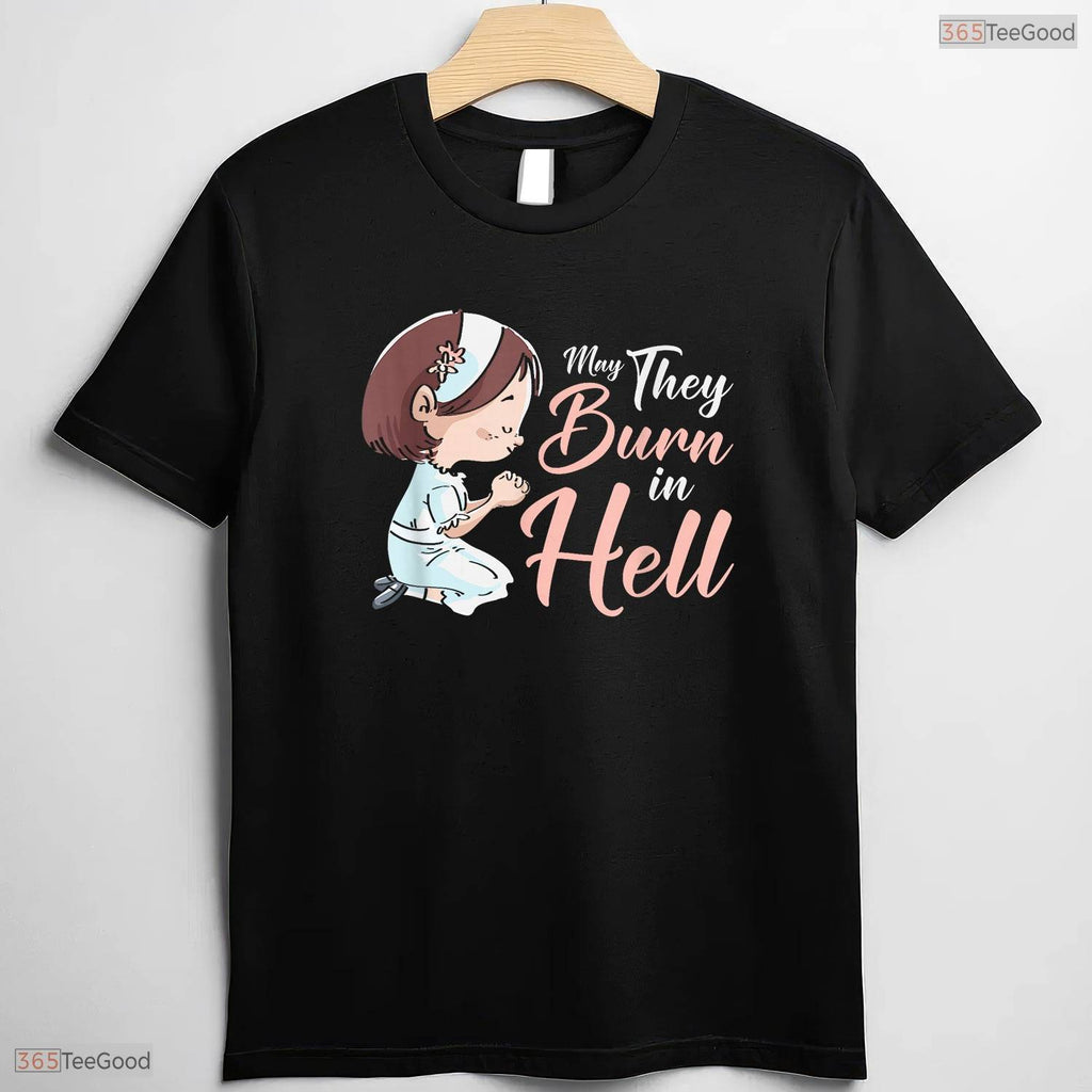 Funny May They Burn In Hell Cute Girl Praying May Birthday Gift Shirt For Her