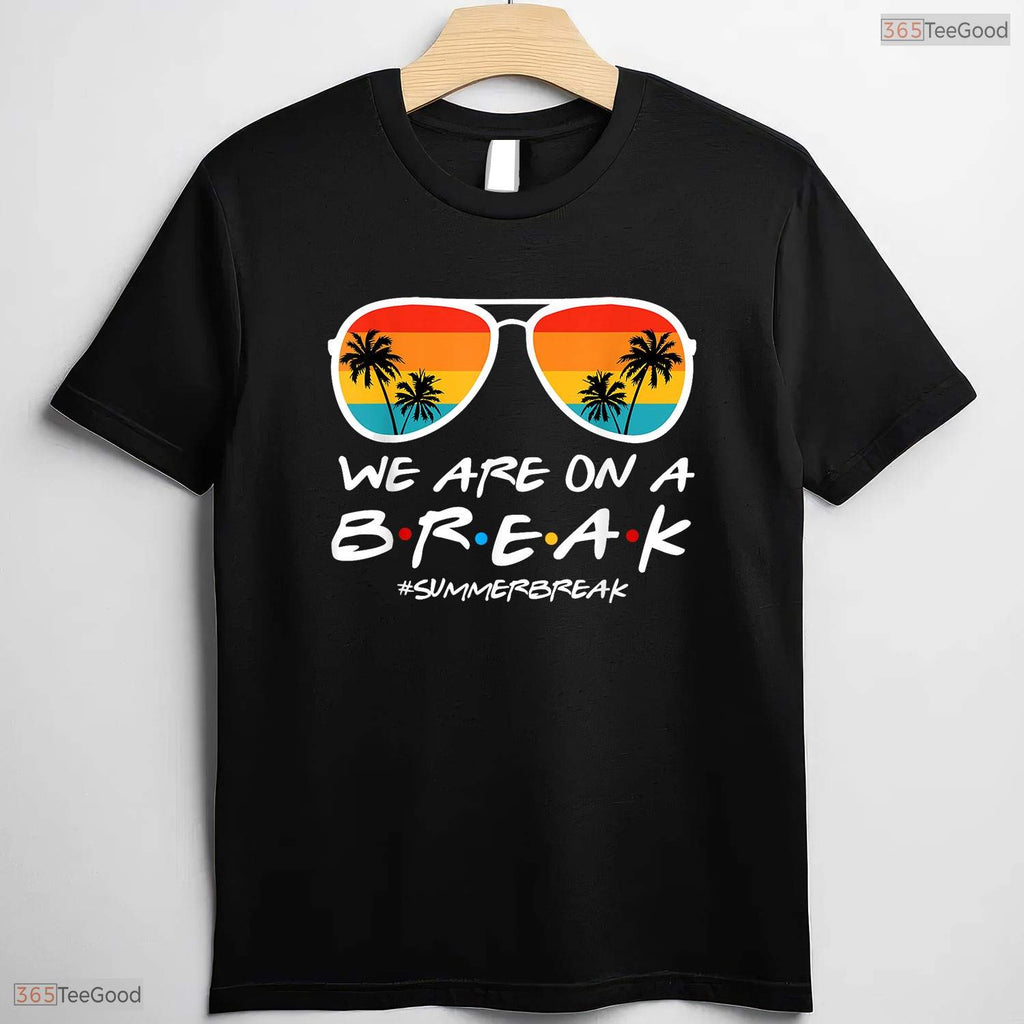 We Are On A Break Summer Vacation T-Shirt- Teacher May Birthday Shirt Gift Idea