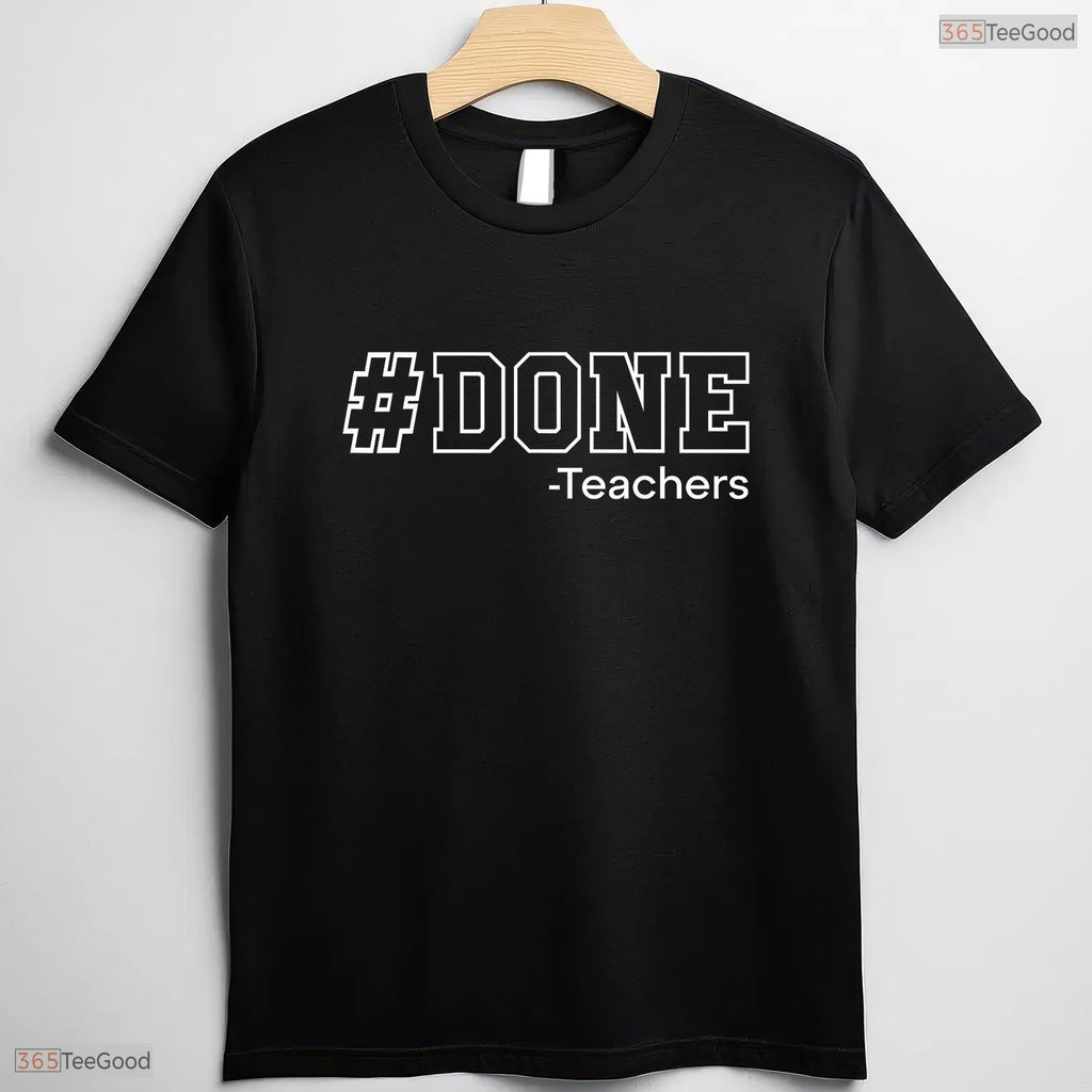 Done Teaching Funny Last Day Of School T-Shirt- Adult May Birthday Shirt Gift