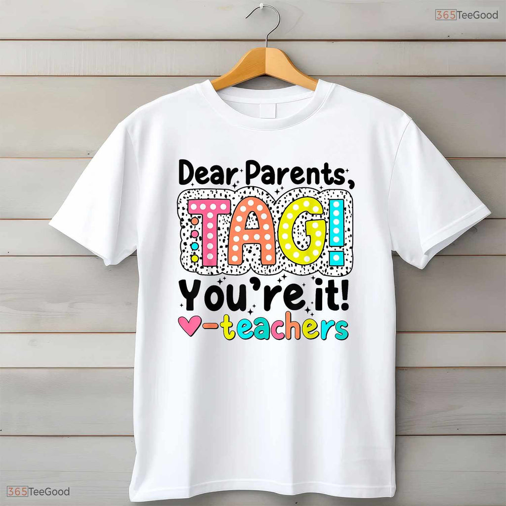 Dear Parents Tag You Are It Teacher T-Shirt- Funny May Birthday Shirt Gift
