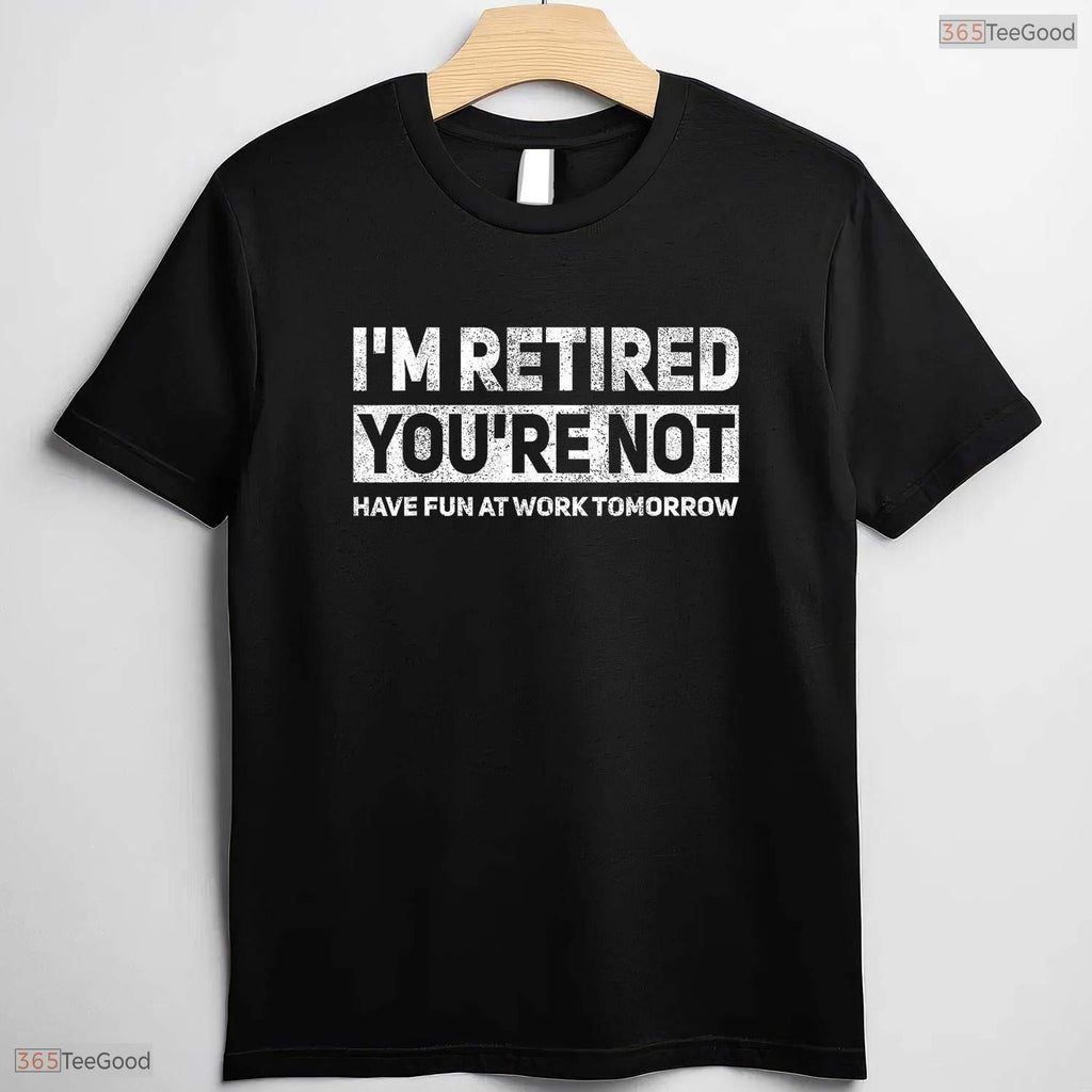 Funny I Am Retired You Are Not Work Joke T-Shirt- May Birthday Shirt Gift
