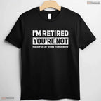 Funny I Am Retired You Are Not Work Joke T-Shirt- May Birthday Shirt Gift