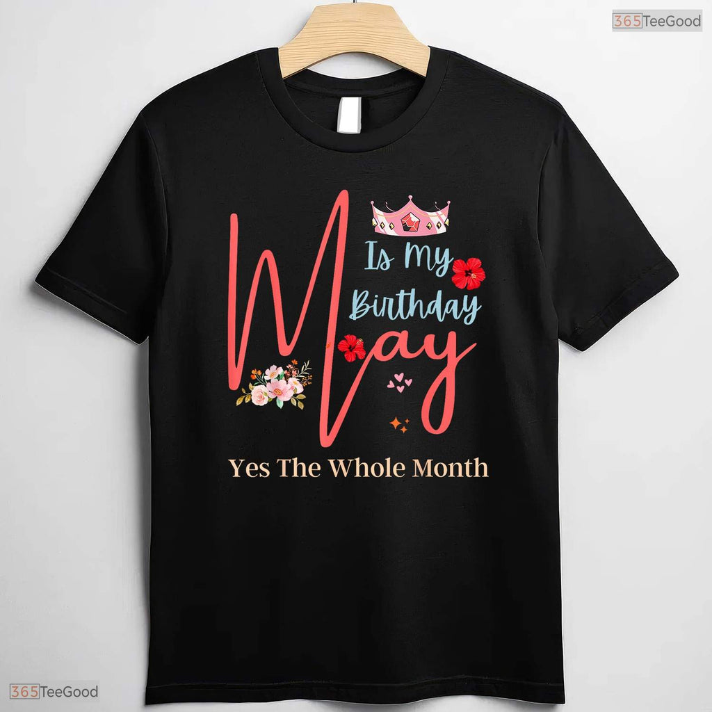 Yes The Whole Month May Is My Birthday T-Shirt- Unique May Birthday Apparel