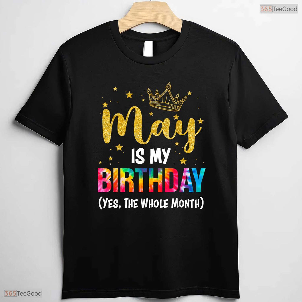 Funny May Is My Birthday The Whole Month T-Shirt- Unique May Birthday Shirt