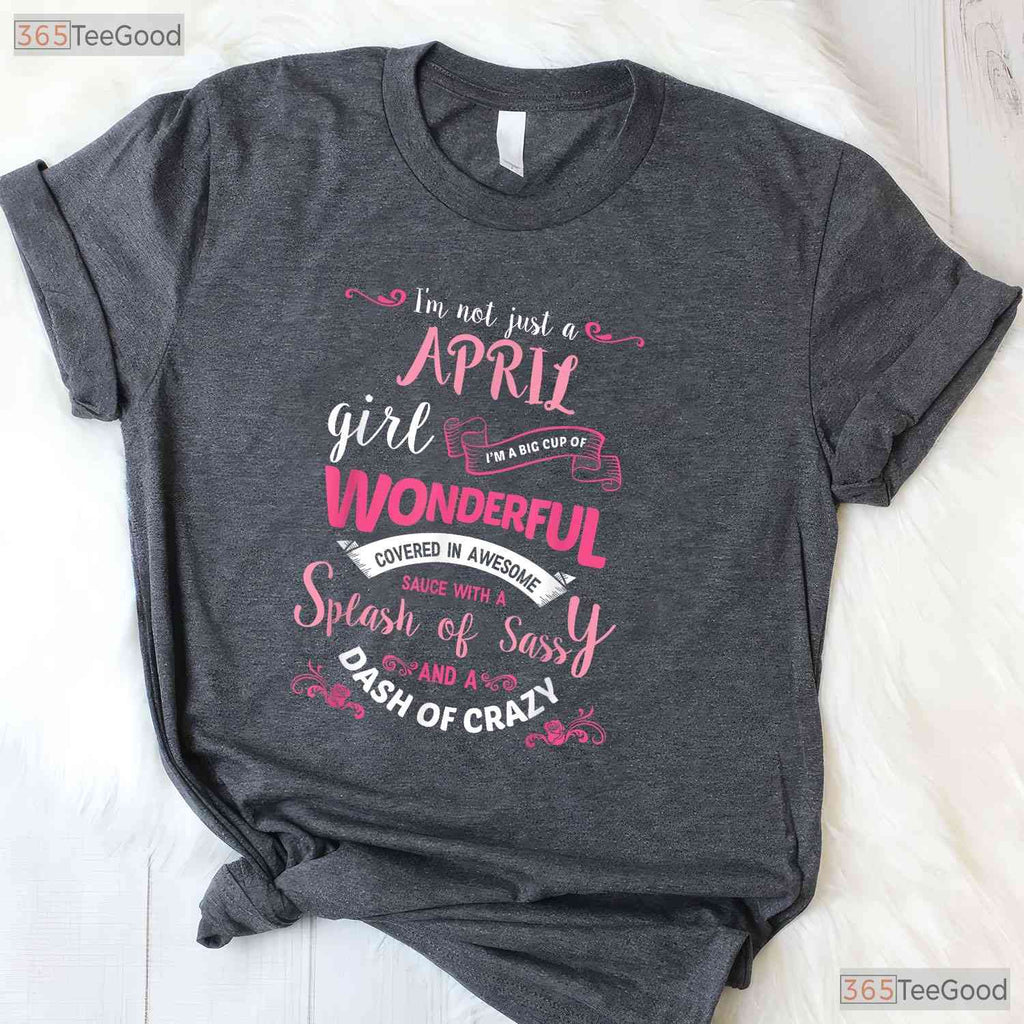 I - m Not Just An April Girl T-Shirt - Limited Edition Birthday Tee - Funny Gift For Her