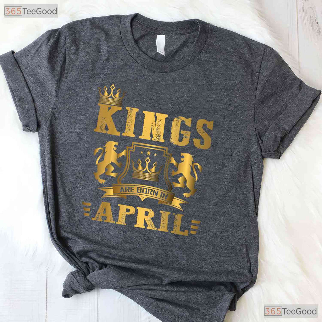 Kings Are Born In April T-Shirt - Men - s April Birthday Tee - Legend Husband Dad Shirt