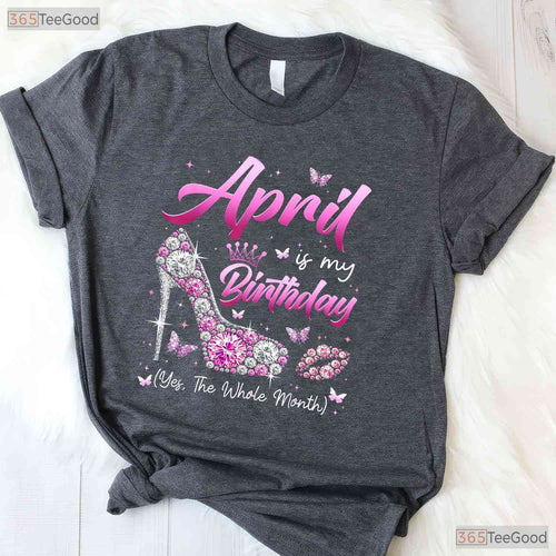 April Is My Birthday Queen T-Shirt - Whole Month Celebration Tee - April Birthday Gift