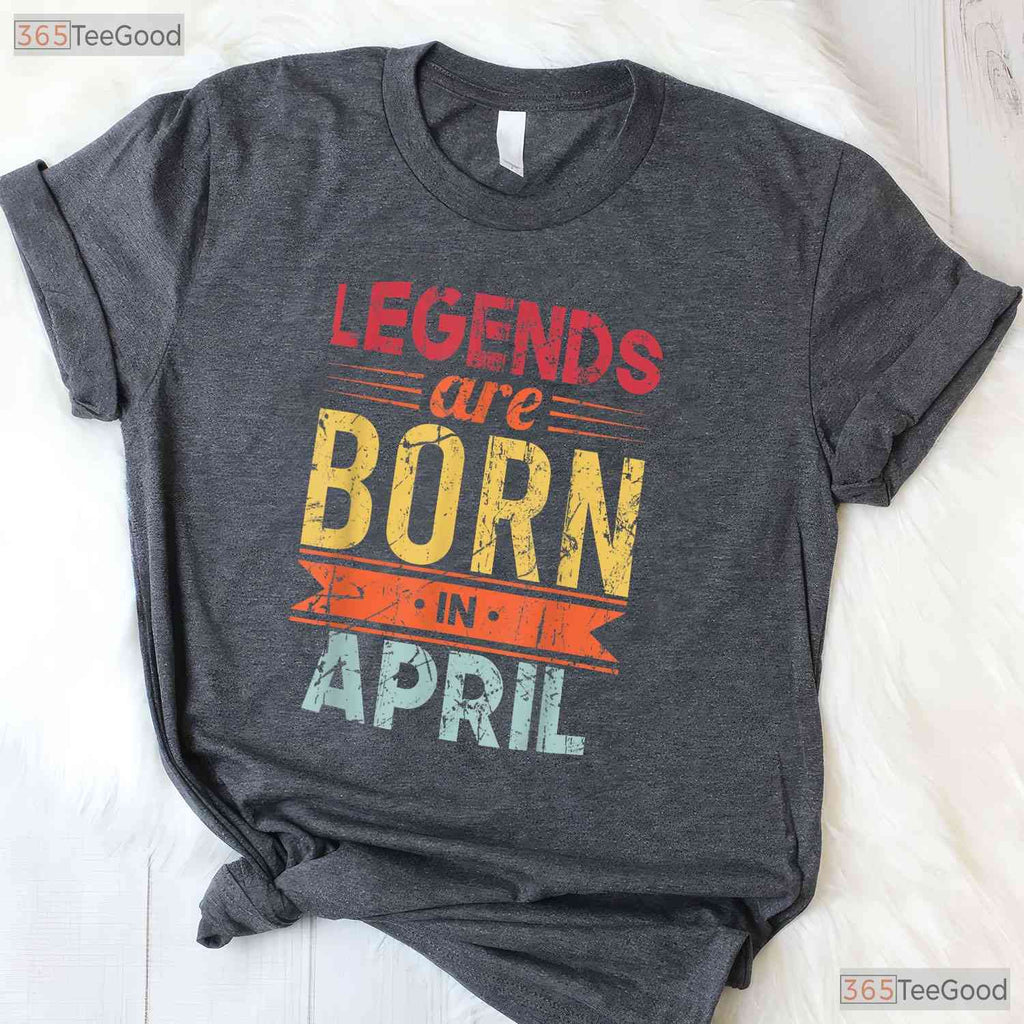 Legends Are Born In April T-Shirt - Classic April Birthday Tee - Gift For Men And Women