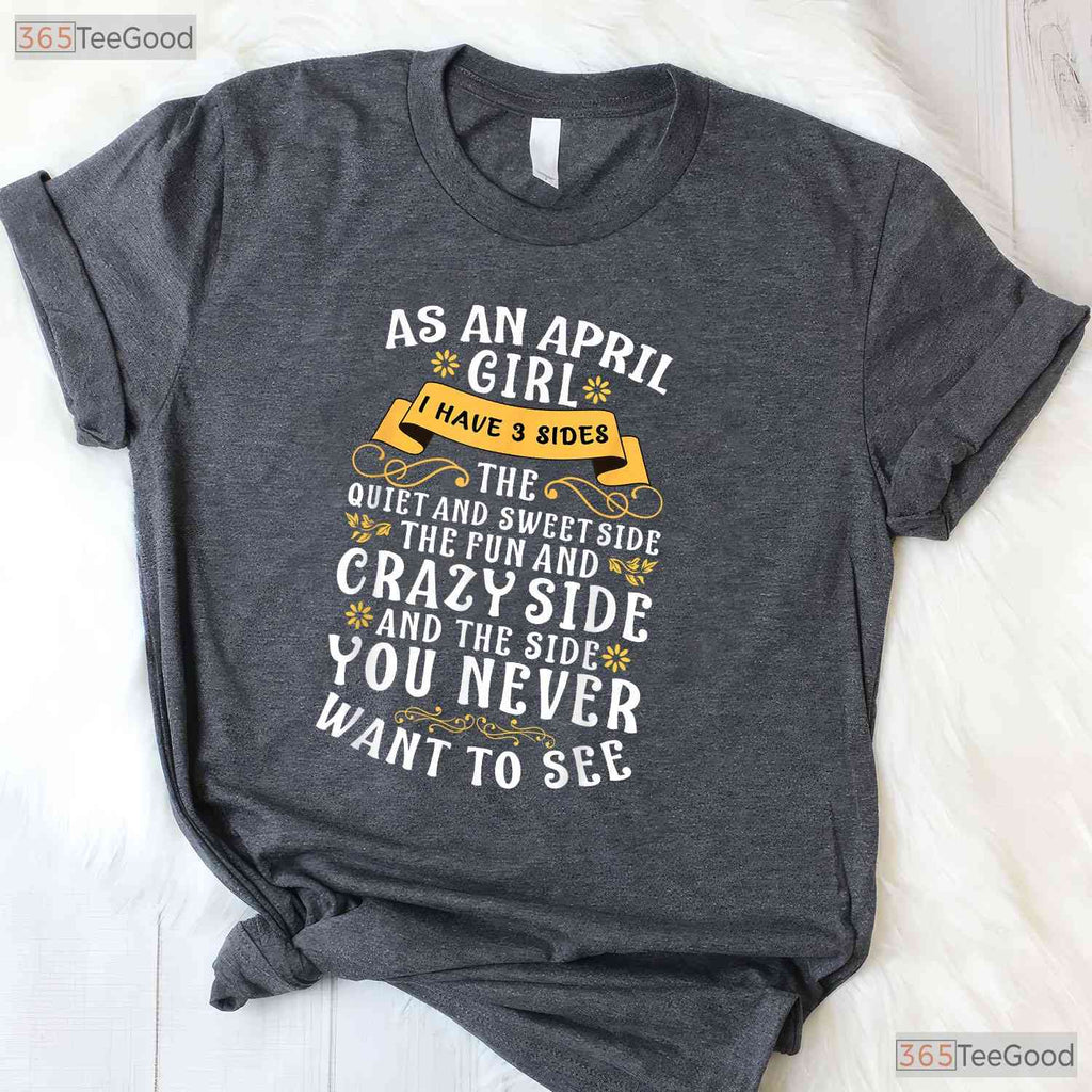 As An April Girl I Have 3 Sides T-Shirt - Funny Personality Tee - April Birthday Gift