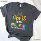 April Is My Birthday Yes The Whole Month T-Shirt - Funny Birthday Month Gift Tee