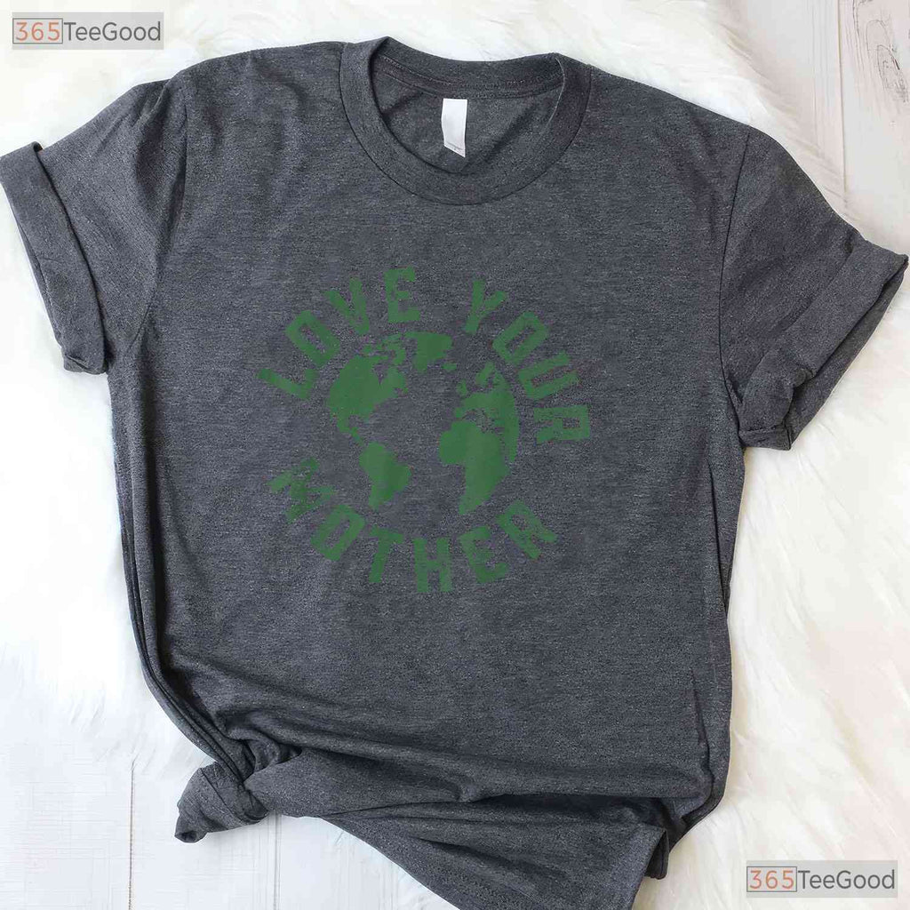 Earth Day Every Day Love Your Mother Planet T-Shirt Environmentalist Nature Lover