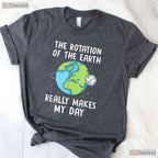 Rotation of The Earth Makes My Day T-Shirt Science Teacher Earth Day Funny Pun Tee