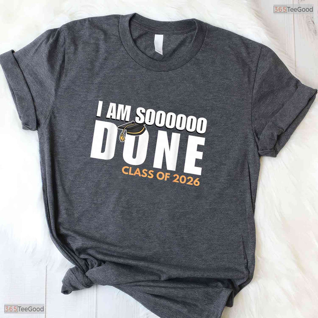 I Am So Done Class Of 2026 Senior Graduate High School Funny Party T-Shirt