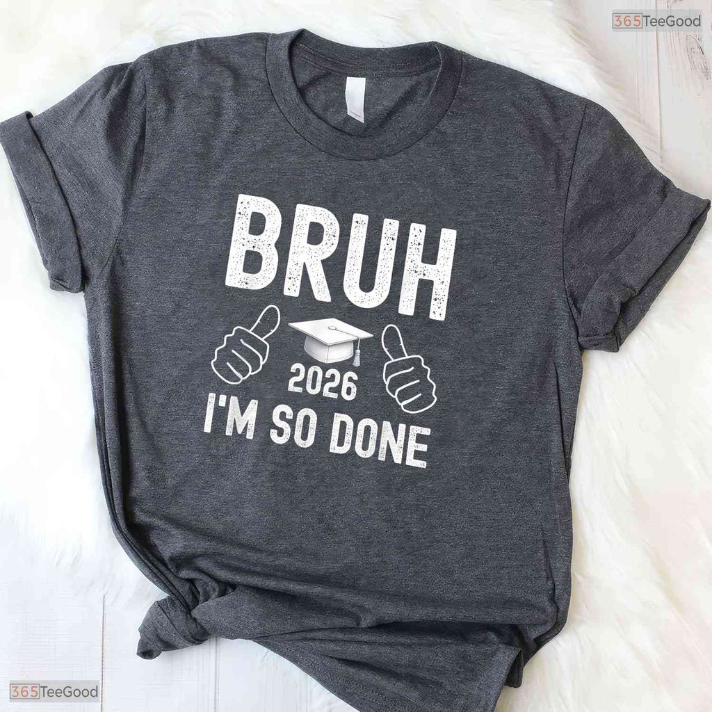 Hilarious Class Of 2026 Bruh I Am So Done Senior Graduation Party Celebration Shirt