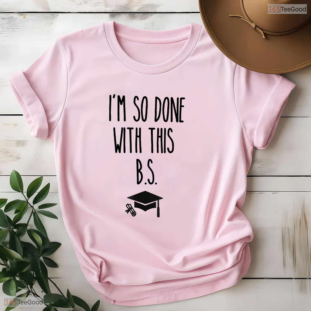 I Am So Done With This BS Funny Bachelor Of Science Degree Graduation Shirt
