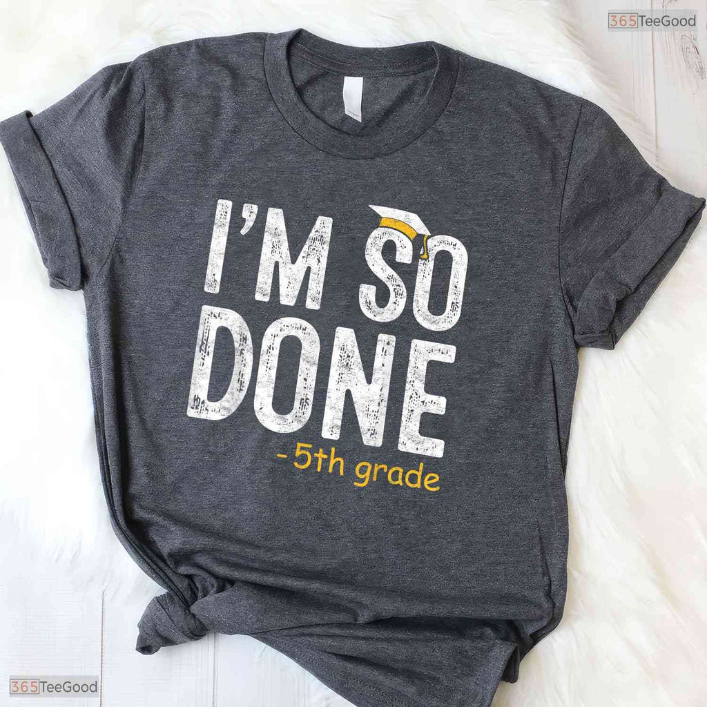 I Am So Done 5th Grade Graduation Gifts Fifth Graders End Of School Year Shirt