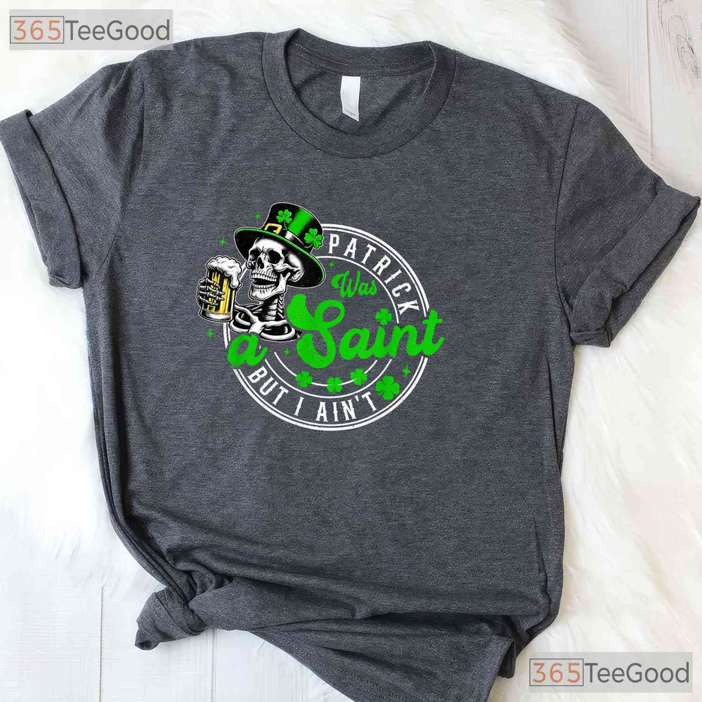 Patrick Was A Saint I Aint Funny St Patricks Day T-Shirt Drinking Beer Men
