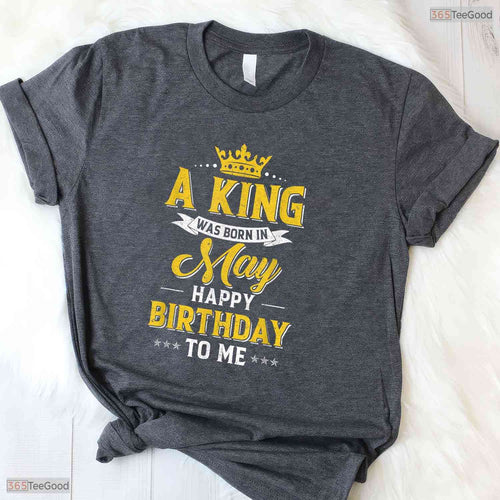 A King Was Born In May Happy Birthday To Me T-Shirt- Unique May Birthday Shirt