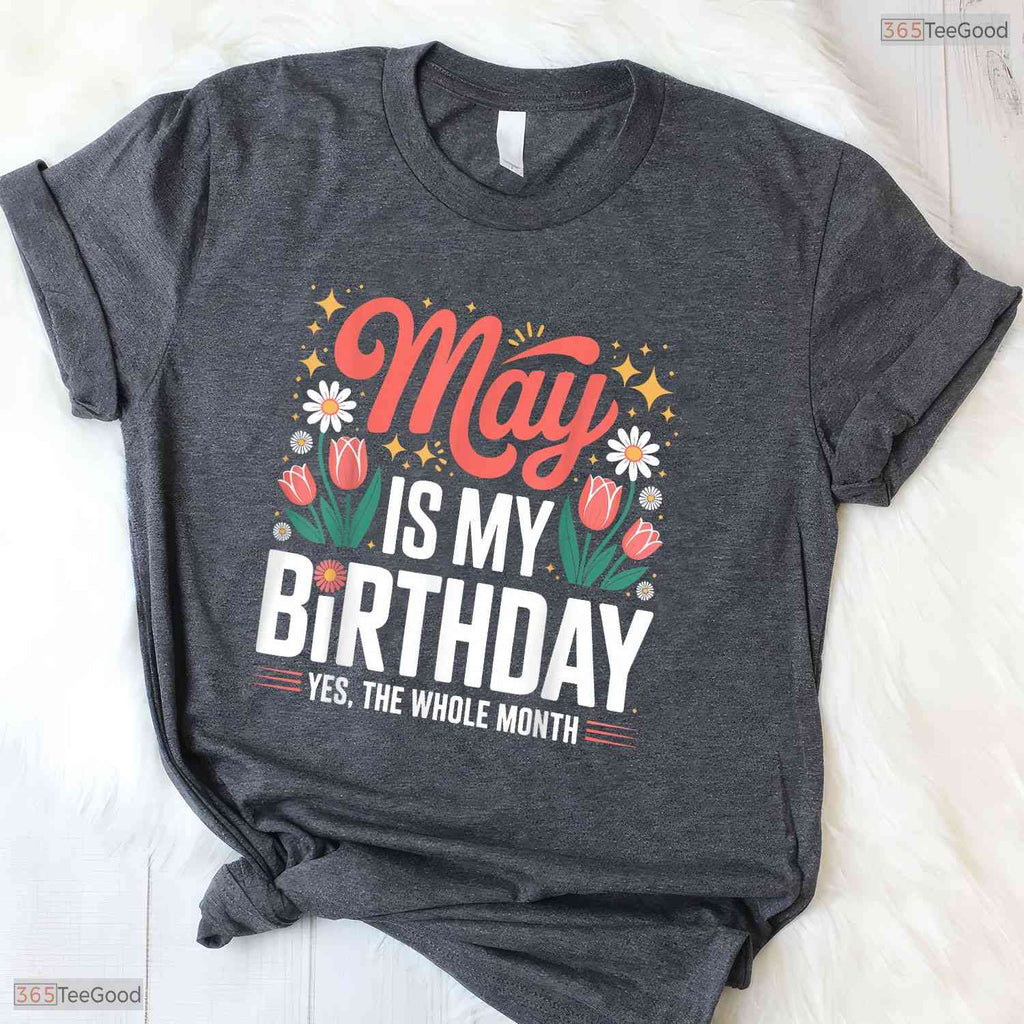 Cute May Is My Birthday Yes The Whole Month Floral Women's Celebration T-Shirt