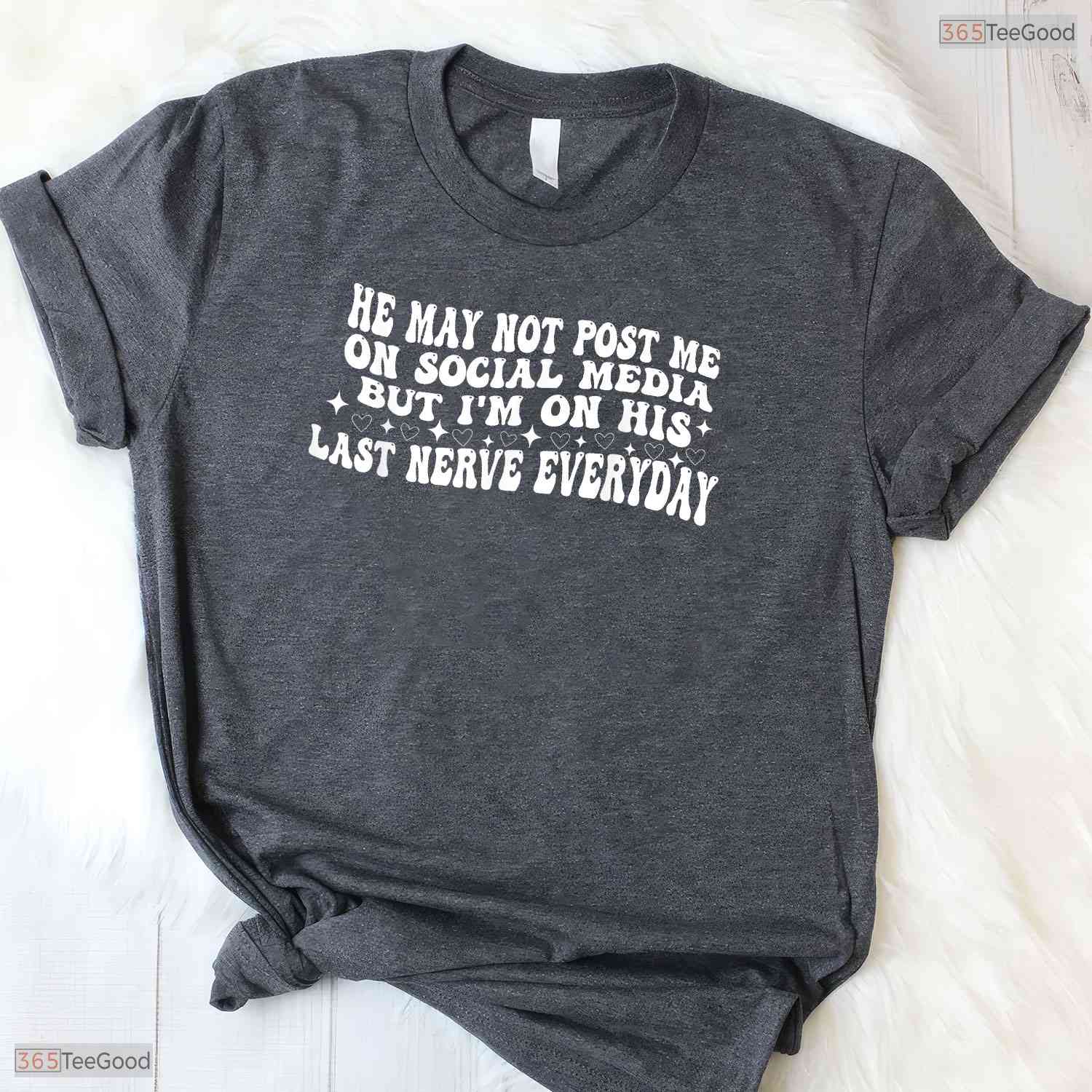 He May Not Post Me Funny Sarcastic Wife May Birthday Celebration Shirt Gift