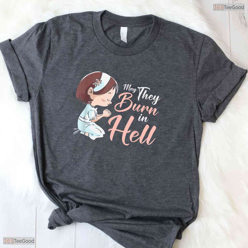 Funny May They Burn In Hell Cute Girl Praying May Birthday Gift Shirt For Her