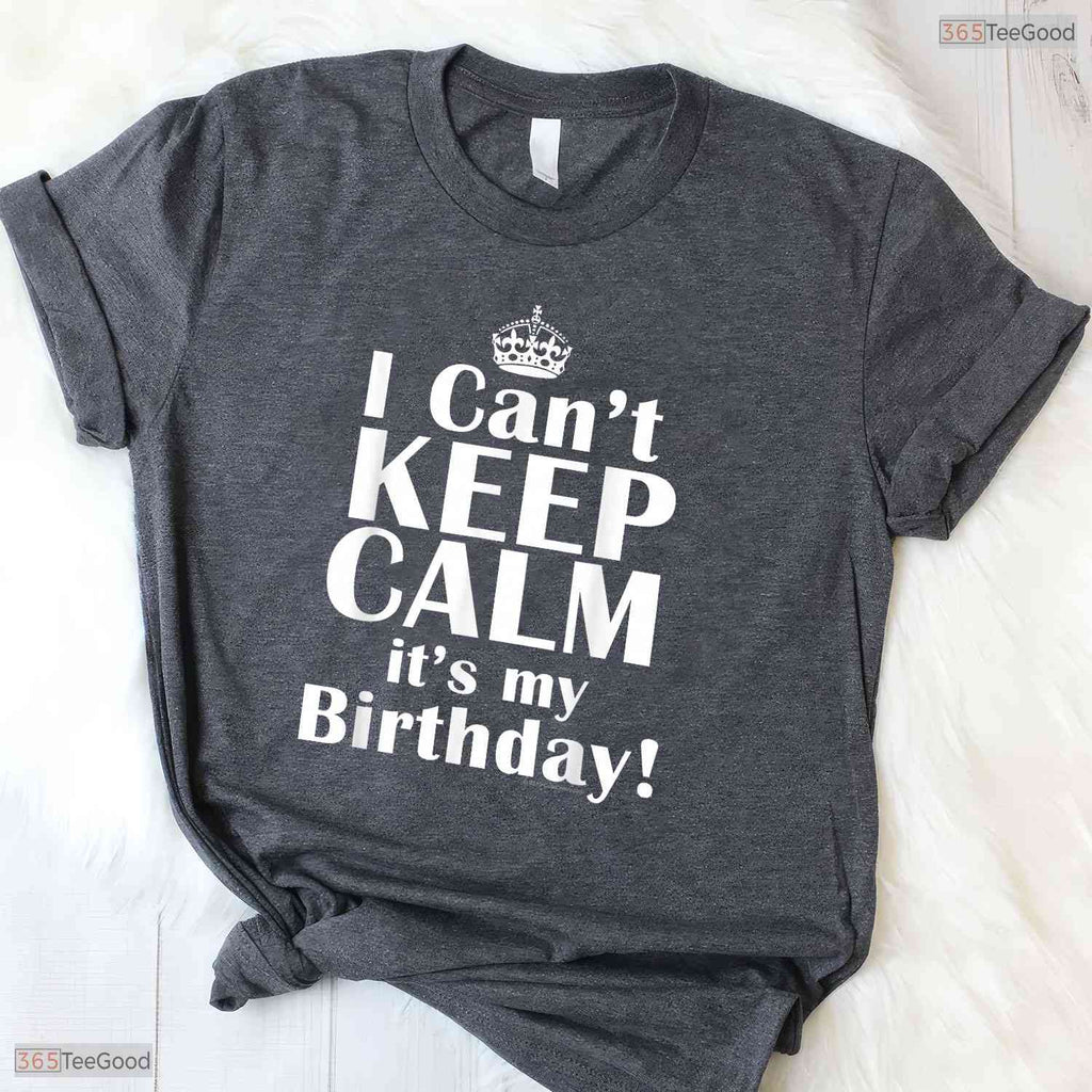 I Can Not Keep Calm It Is My Birthday Crown T-Shirt Funny May Birthday Gift