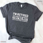 Funny I Am Retired You Are Not Work Joke T-Shirt- May Birthday Shirt Gift
